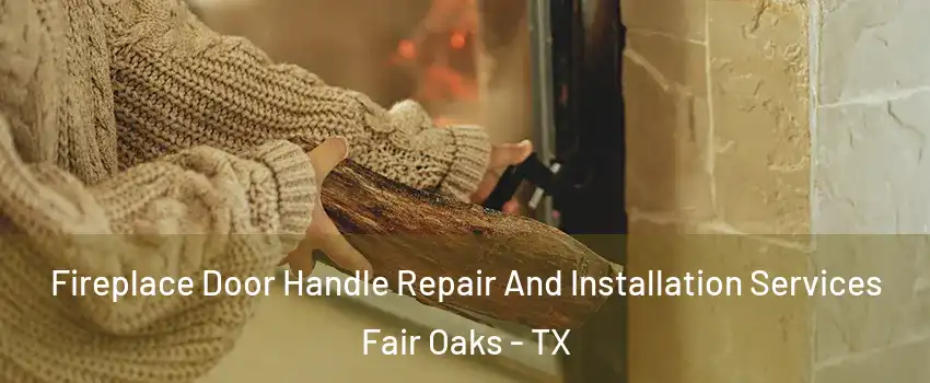 Fireplace Door Handle Repair And Installation Services Fair Oaks - TX
