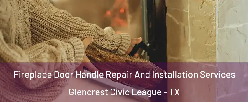 Fireplace Door Handle Repair And Installation Services Glencrest Civic League - TX