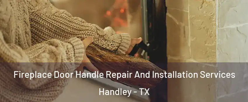 Fireplace Door Handle Repair And Installation Services Handley - TX