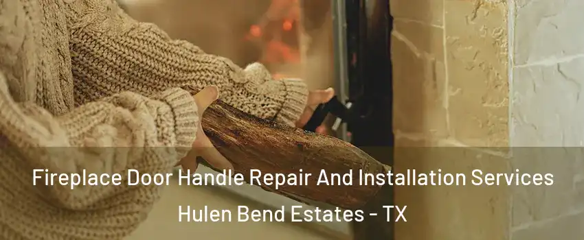 Fireplace Door Handle Repair And Installation Services Hulen Bend Estates - TX