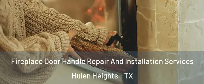 Fireplace Door Handle Repair And Installation Services Hulen Heights - TX