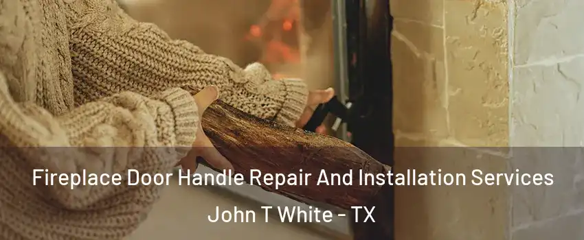 Fireplace Door Handle Repair And Installation Services John T White - TX