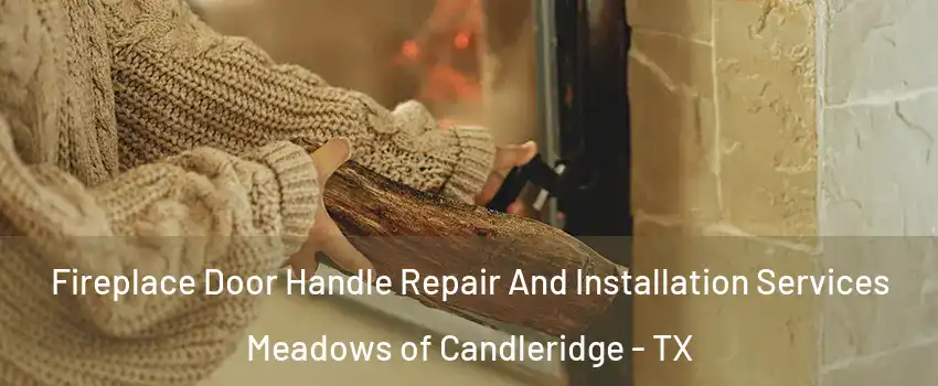Fireplace Door Handle Repair And Installation Services Meadows of Candleridge - TX