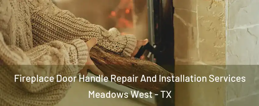 Fireplace Door Handle Repair And Installation Services Meadows West - TX