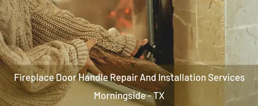 Fireplace Door Handle Repair And Installation Services Morningside - TX