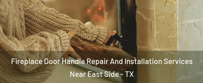Fireplace Door Handle Repair And Installation Services Near East Side - TX