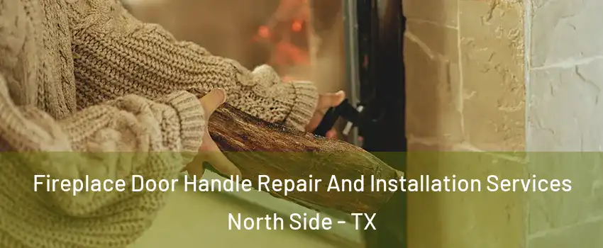Fireplace Door Handle Repair And Installation Services North Side - TX