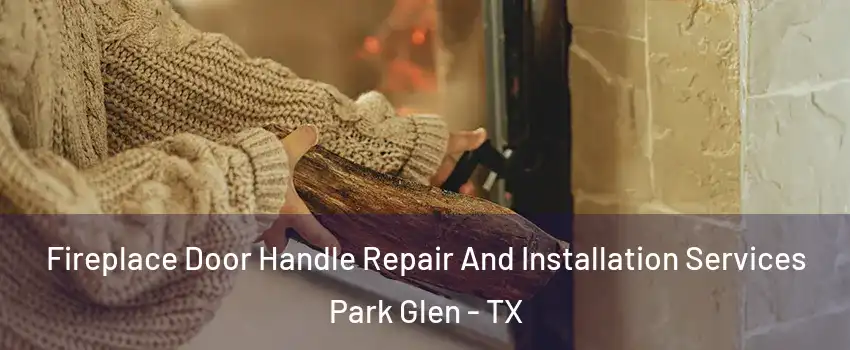 Fireplace Door Handle Repair And Installation Services Park Glen - TX