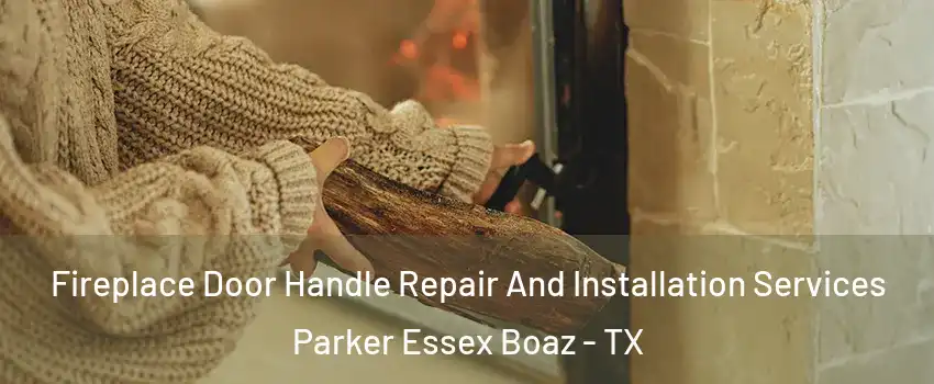 Fireplace Door Handle Repair And Installation Services Parker Essex Boaz - TX
