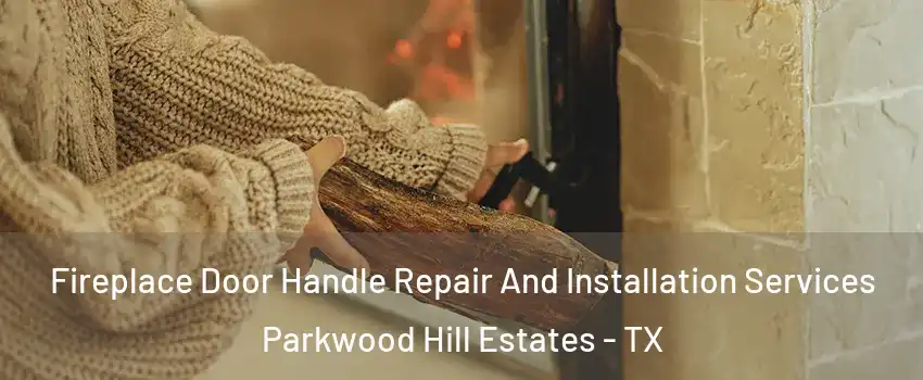 Fireplace Door Handle Repair And Installation Services Parkwood Hill Estates - TX