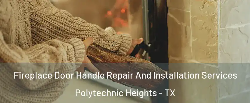 Fireplace Door Handle Repair And Installation Services Polytechnic Heights - TX