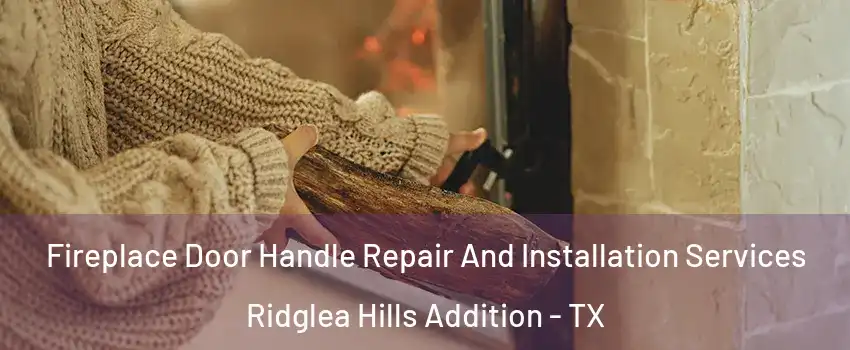 Fireplace Door Handle Repair And Installation Services Ridglea Hills Addition - TX
