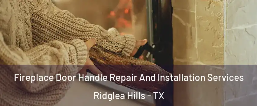 Fireplace Door Handle Repair And Installation Services Ridglea Hills - TX