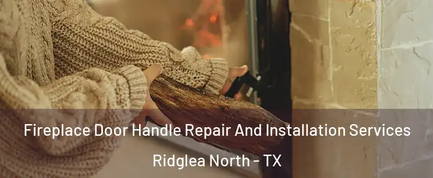 Fireplace Door Handle Repair And Installation Services Ridglea North - TX