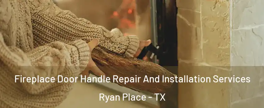 Fireplace Door Handle Repair And Installation Services Ryan Place - TX