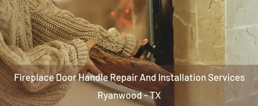 Fireplace Door Handle Repair And Installation Services Ryanwood - TX