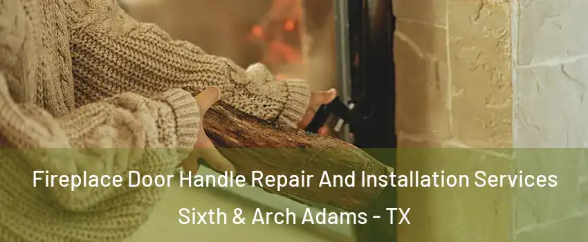 Fireplace Door Handle Repair And Installation Services Sixth & Arch Adams - TX