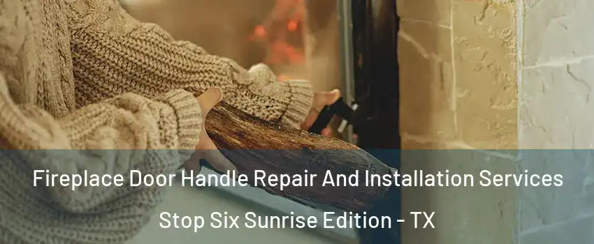 Fireplace Door Handle Repair And Installation Services Stop Six Sunrise Edition - TX