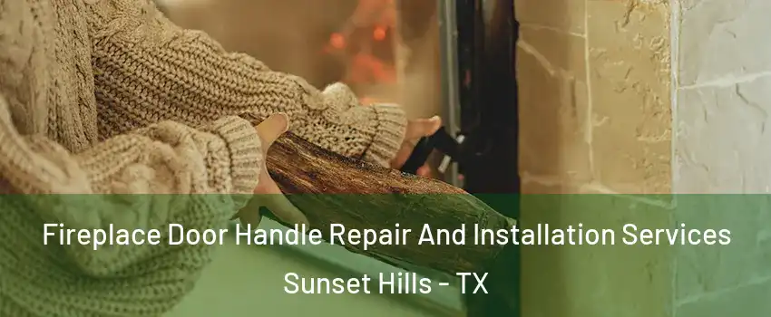 Fireplace Door Handle Repair And Installation Services Sunset Hills - TX