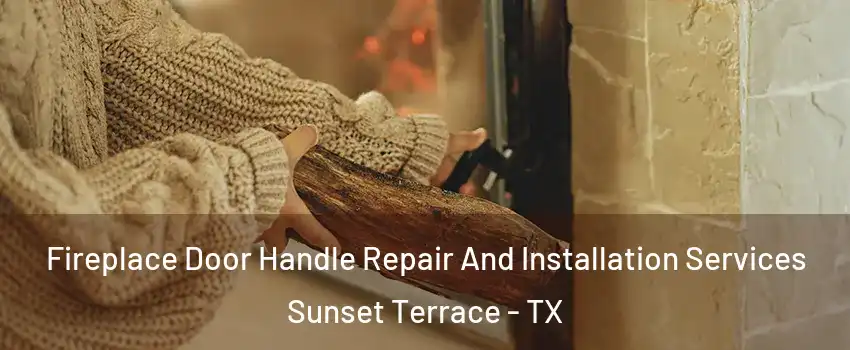 Fireplace Door Handle Repair And Installation Services Sunset Terrace - TX