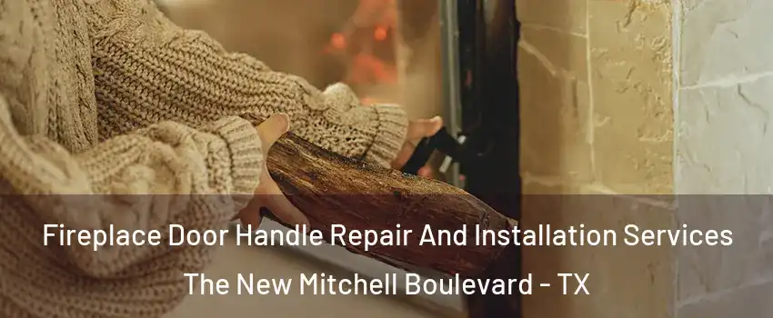 Fireplace Door Handle Repair And Installation Services The New Mitchell Boulevard - TX