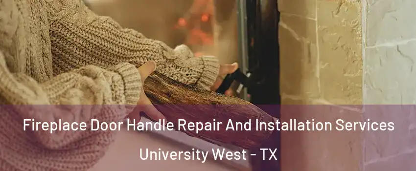 Fireplace Door Handle Repair And Installation Services University West - TX