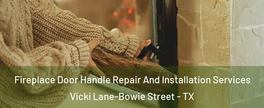 Fireplace Door Handle Repair And Installation Services Vicki Lane-Bowie Street - TX
