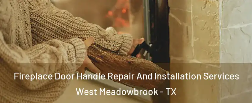 Fireplace Door Handle Repair And Installation Services West Meadowbrook - TX