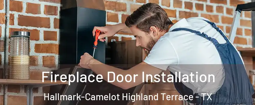 Fireplace Door Installation Hallmark-Camelot Highland Terrace - TX