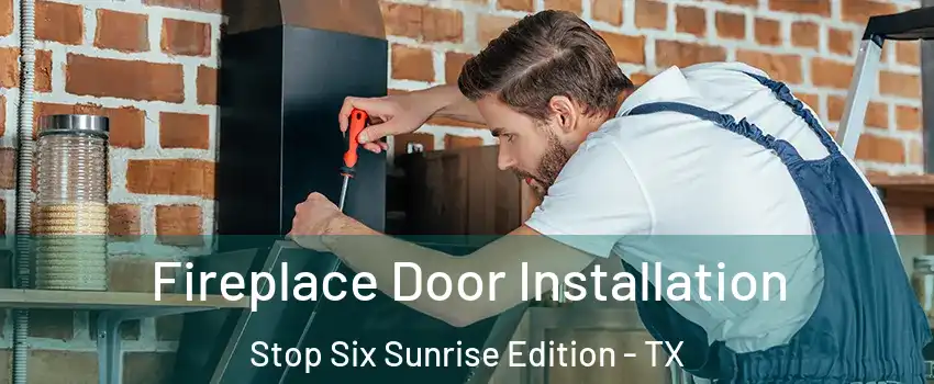 Fireplace Door Installation Stop Six Sunrise Edition - TX
