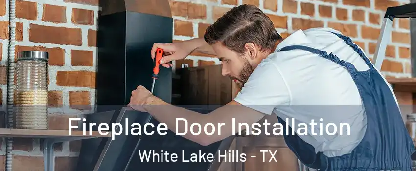 Fireplace Door Installation White Lake Hills - TX