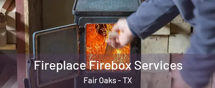 Fireplace Firebox Services Fair Oaks - TX