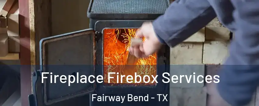 Fireplace Firebox Services Fairway Bend - TX