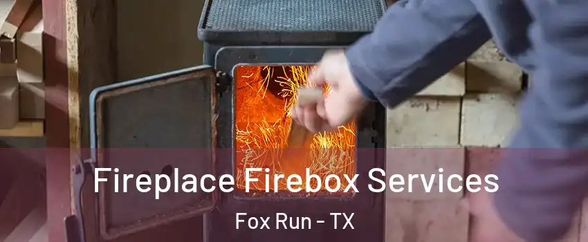 Fireplace Firebox Services Fox Run - TX