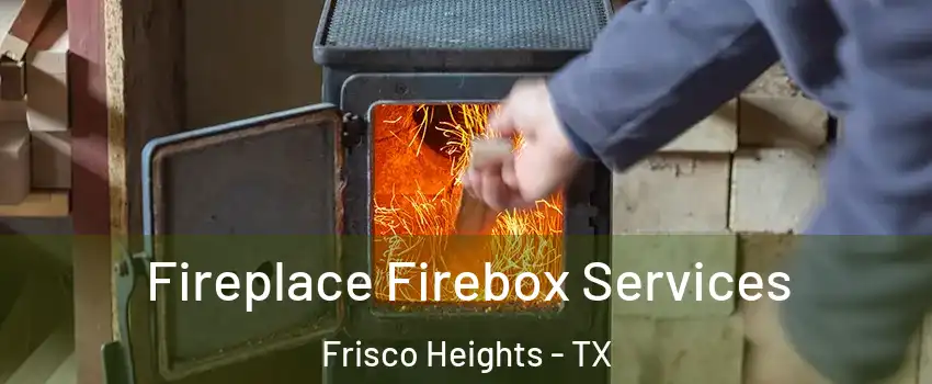 Fireplace Firebox Services Frisco Heights - TX