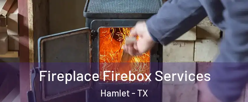 Fireplace Firebox Services Hamlet - TX