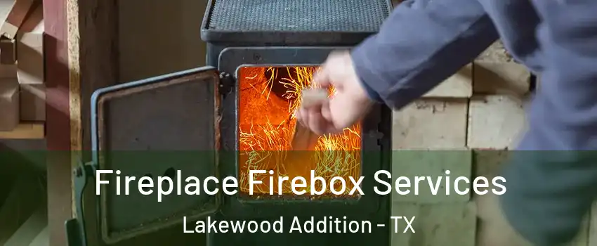 Fireplace Firebox Services Lakewood Addition - TX