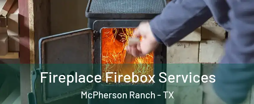 Fireplace Firebox Services McPherson Ranch - TX