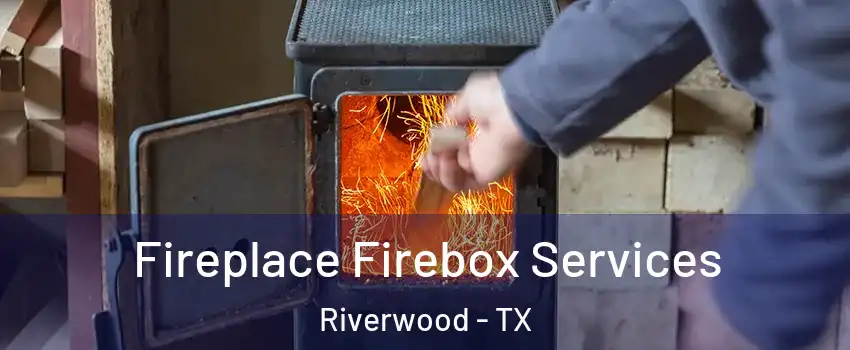 Fireplace Firebox Services Riverwood - TX