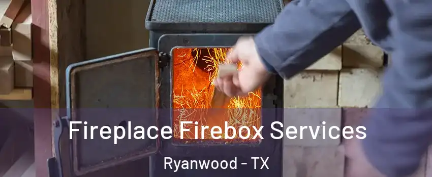 Fireplace Firebox Services Ryanwood - TX