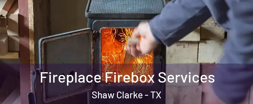 Fireplace Firebox Services Shaw Clarke - TX
