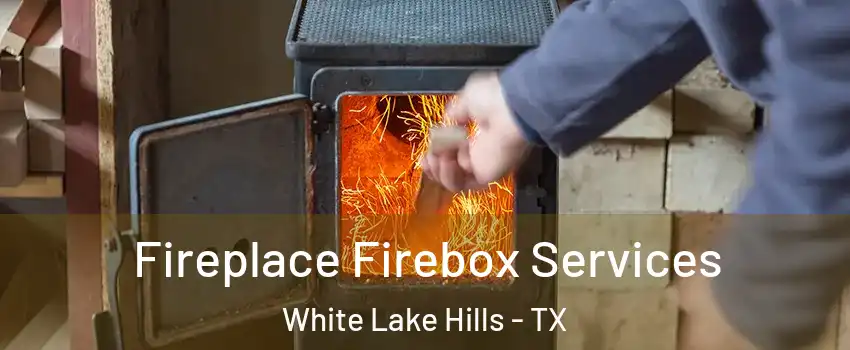Fireplace Firebox Services White Lake Hills - TX