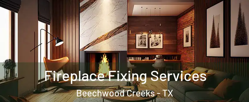Fireplace Fixing Services Beechwood Creeks - TX