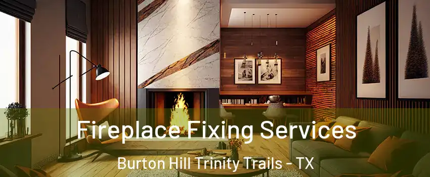 Fireplace Fixing Services Burton Hill Trinity Trails - TX