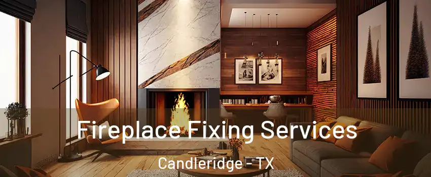 Fireplace Fixing Services Candleridge - TX
