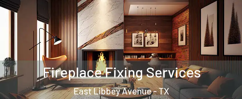 Fireplace Fixing Services East Libbey Avenue - TX