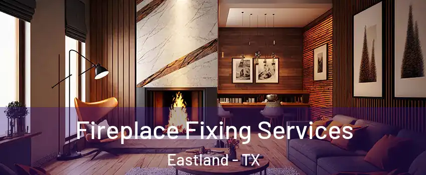 Fireplace Fixing Services Eastland - TX