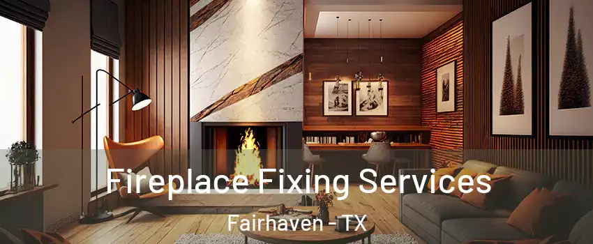 Fireplace Fixing Services Fairhaven - TX