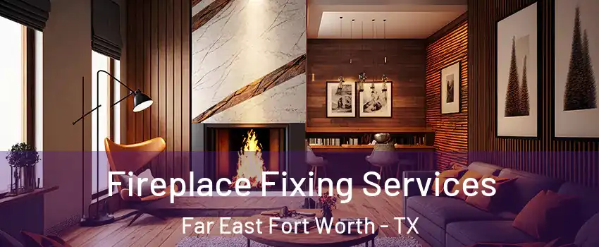 Fireplace Fixing Services Far East Fort Worth - TX