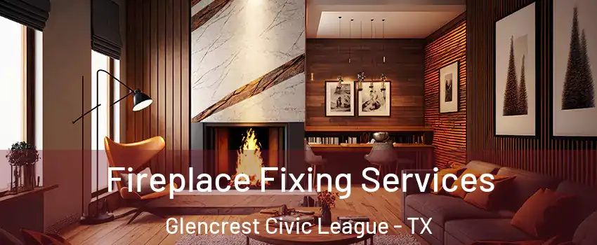 Fireplace Fixing Services Glencrest Civic League - TX